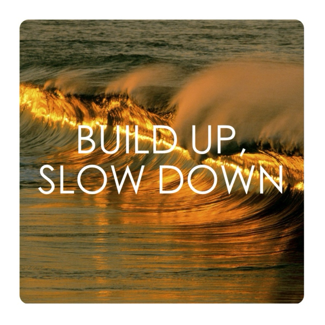 build up, slow down