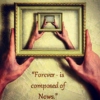 Forever Is Composed Of Nows. (I Think The Future Deserves Our Faith)