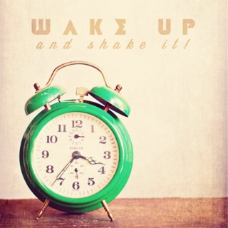 wake up and shake it!
