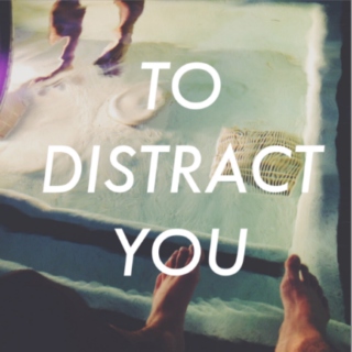 to distract you