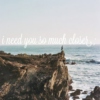 i need you so much closer;