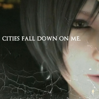 cities fall down on me.