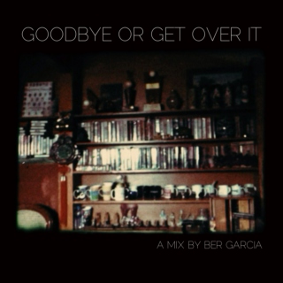 Goodbye or Get Over It