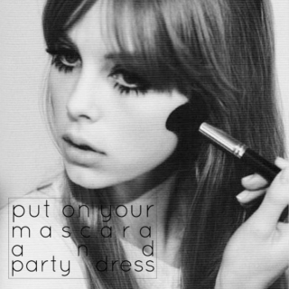 put on your mascara and party dress