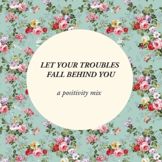 let your troubles fall behind you