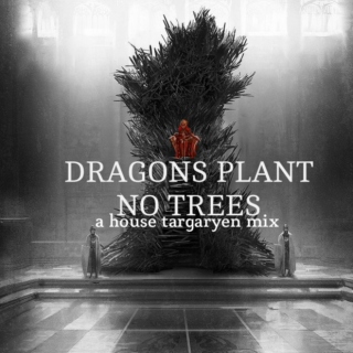 dragons plant no trees ♛ a house targaryen mix
