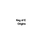 Key of E: Origins