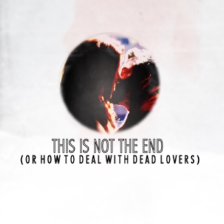 This is not the end (or how to deal with dead lovers)