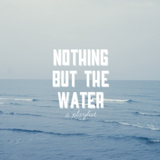 nothing but the water
