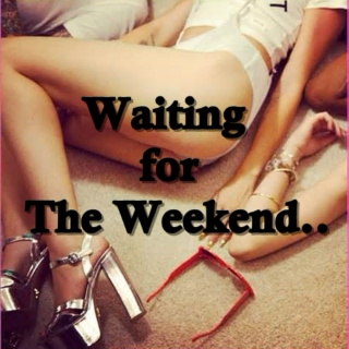 Waiting For The Weekend...