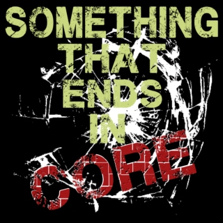 Something That Ends in 'Core