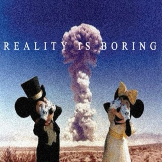 reality is boring. 