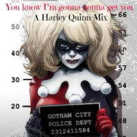 You know I’m gonna gonna get you (A Harley Quinn Mix)