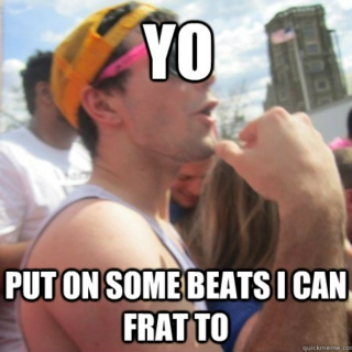 Beats I can Frat to.