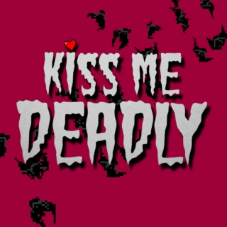 ♡ kiss me deadly ♡