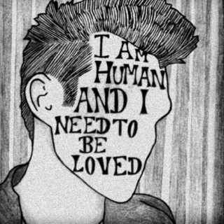 I am human and I need to be loved