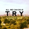 all we can do is try