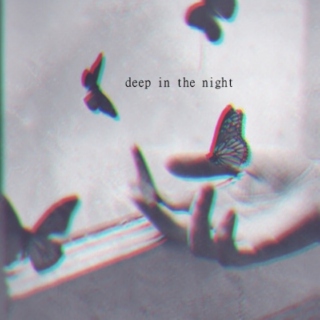 deep in the night