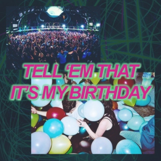 ☆ TELL 'EM THAT IT'S MY BIRTHDAY ☆
