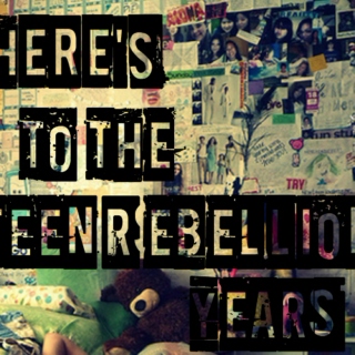 Here's To The Teen Rebellion Years