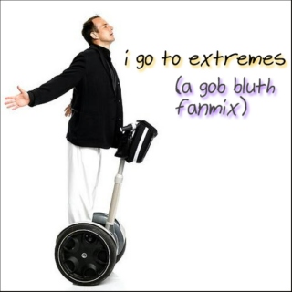 I Go To Extremes - a GOB Bluth fanmix