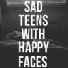 Sad Teens With Happy Faces