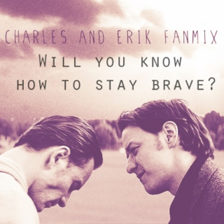 will you know how to stay brave?