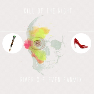 Kill Of The Night - Dark! River/Eleven Fanmix