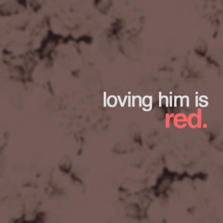 loving him is red