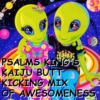 psalms king's kaiju butt kicking mix of awesomeness.
