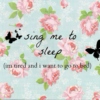 sing me to sleep ♡