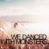 we danced with monsters