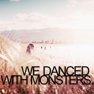 we danced with monsters