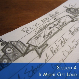 Session 4 - It Might Get Loud