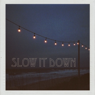 Slow It Down ☽