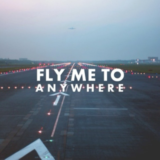 Fly me to anywhere.