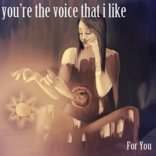 you're the voice that i like