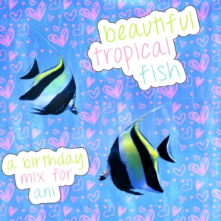 beautiful tropical fish (a birthday mix for ani)