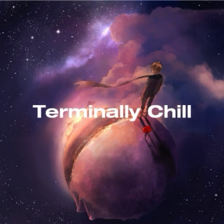 Terminally Chill. 
