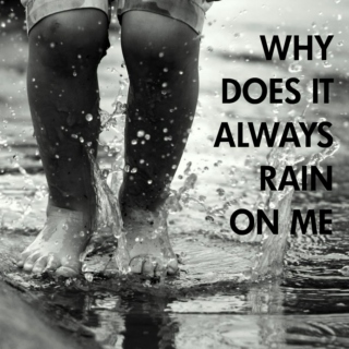 Why does it always rain on me?