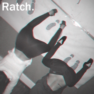Ratch.