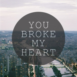 YOU BROKE MY HEART.
