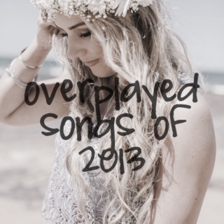 ☼ overplayed songs of 2013 ☼