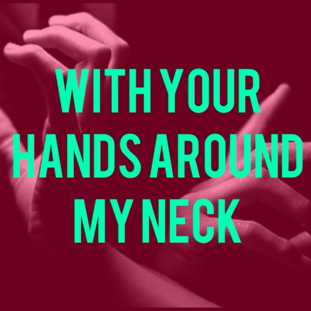 With Your Hands Around My Neck