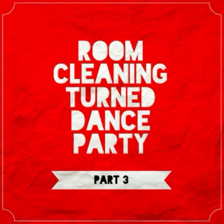 Room Cleaning Turned Dance Party (PART 3)
