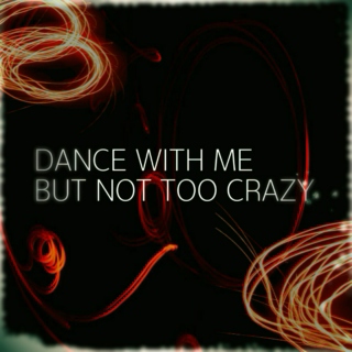 Dance With Me, But Not Too Crazy