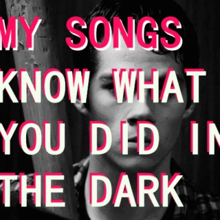 MY SONGS KNOW WHAT YOU DID IN THE DARK
