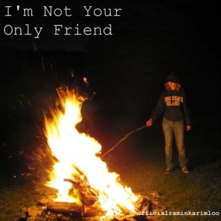 I'm Not Your Only Friend