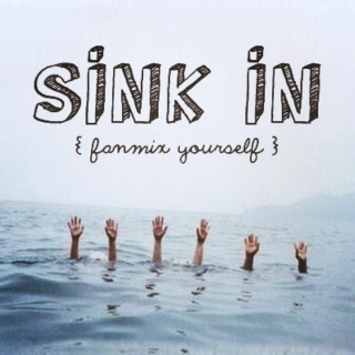 Sink In { Fanmix Yourself }