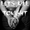 LET'S KILL TONIGHT